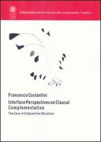 Interface perspectives on clausal complementation - Francesco Costantini - Libro Libreria Editrice Cafoscarina 2009, Dip. scienze del linguaggio.Saggi | Libraccio.it