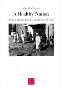 A healthy nation. Zionist health policies in British Palestine - Marcella Simoni - Libro Libreria Editrice Cafoscarina 2010 | Libraccio.it