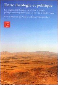 Entre théologie et politique. Les origines théologiques cachées de la pensée politique contemporaine dans les pays de la Méditerranée  - Libro Libreria Editrice Cafoscarina 2010 | Libraccio.it