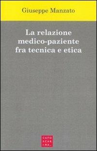 La relazione medico-paziente fra tecnica e etica - Giuseppe Manzato - Libro Libreria Editrice Cafoscarina 2010 | Libraccio.it