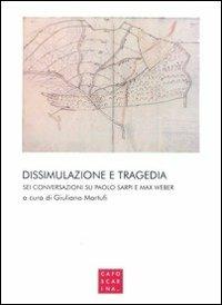 Dissimulazione e tragedia. Sei conversazioni su Paolo Sarpi e Max Weber  - Libro Libreria Editrice Cafoscarina 2011 | Libraccio.it