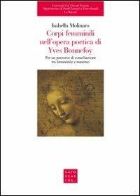 Corpi femminili nell'opera di Yves Bonnefoy. Per un percorso di conciliazione tra femminile e materno - Isabella Molinaro - Libro Libreria Editrice Cafoscarina 2011, Le bricole | Libraccio.it