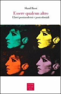 Essere qualcun altro. Ebrei postmoderni e postcoloniali - Shaul Bassi - Libro Libreria Editrice Cafoscarina 2011 | Libraccio.it