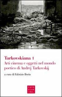 Tarkovskiana. Vol. 1: Arti cinema e oggetti nel mondo poetico di Andrej Tarkovskij  - Libro Libreria Editrice Cafoscarina 2012 | Libraccio.it