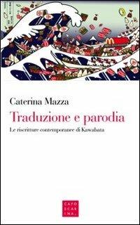 Traduzione e parodia. Le riscritture contemporanee di Kawabata - Caterina Mazza - Libro Libreria Editrice Cafoscarina 2012 | Libraccio.it