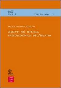 Aspetti del sistema preposizionale dell'eblaita - M. Vittoria Tonietti - Libro Libreria Editrice Cafoscarina 2013, Antichistica | Libraccio.it