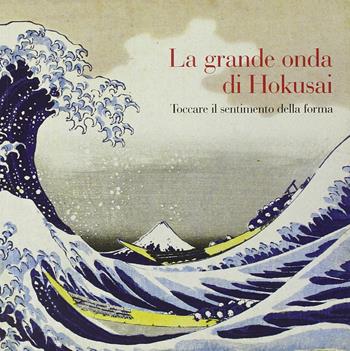 La grande onda di Hokusai. Toccare il sentimento della forma. Ediz. illustrata. Con DVD  - Libro Libreria Editrice Cafoscarina 2013 | Libraccio.it