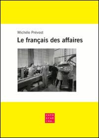 Le français des affaires - Michèle Prévost - Libro Libreria Editrice Cafoscarina 2015 | Libraccio.it