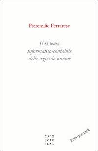Il sistema informativo-contabile delle aziende minori - Pieremilio Ferrarese - Libro Libreria Editrice Cafoscarina 2015 | Libraccio.it