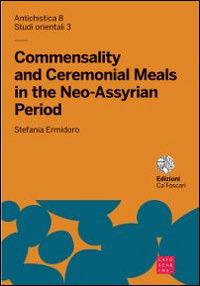Commensality and ceremonial meals in the neo-assyrian period. Ediz. italiana e inglese - Stefania Ermidoro - Libro Libreria Editrice Cafoscarina 2015, Antichistica | Libraccio.it