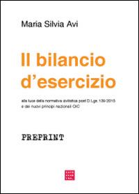 Il bilancio d'esercizio alla luce della normativa civilistica post D.Lgs 139/2015 e dei nuovi principi nazionali OIC - Maria Silvia Avi - Libro Libreria Editrice Cafoscarina 2016 | Libraccio.it
