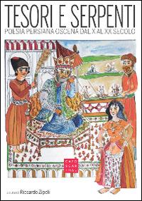 Tesori e serpenti. Poesia persiana oscena dal X al XX secolo  - Libro Libreria Editrice Cafoscarina 2016 | Libraccio.it