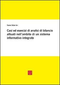 Casi ed esercizi di analisi di bilancio attuati nell'ambito di un sistema informativo integrato - Maria Silvia Avi - Libro Libreria Editrice Cafoscarina 2017 | Libraccio.it
