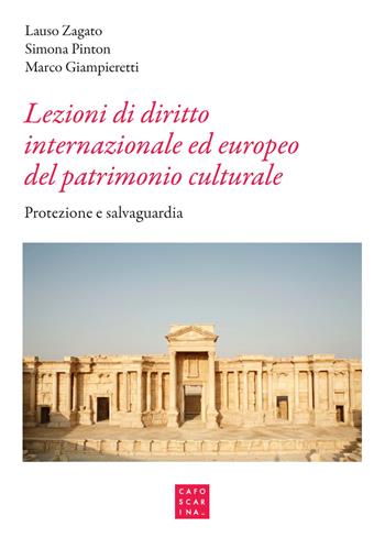 Lezioni di diritto internazionale ed europeo del patrimonio culturale. Protezione e salvaguardia - Lauso Zagato, Simona Pinton, Marco Giampieretti - Libro Libreria Editrice Cafoscarina 2017 | Libraccio.it