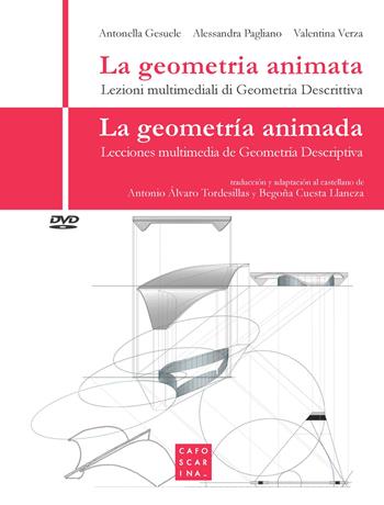 La geometria animata. Lezioni multimediali di geometria descrittiva-La geometría animada. Lecciones multimedia de geometría descriptiva. Con DVD video - Alessandra Pagliano, Antonella Gesuele, Valentina Verza - Libro Libreria Editrice Cafoscarina 2018 | Libraccio.it