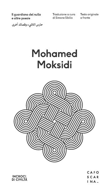 Il guardiano del nulla e altre poesie. Testo arabo a fronte - Mohamed Moksidi - Libro Libreria Editrice Cafoscarina 2018, Incroci di civiltà | Libraccio.it