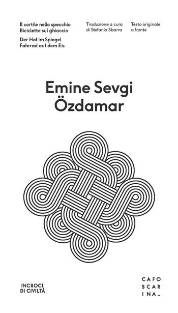 Il cortile nello specchio-Bicicletta sul ghiaccio-Der hof im spiegel-Fahrrad auf dem eis. Testo tedesco a fronte - Emine Sevgi Özdamar - Libro Libreria Editrice Cafoscarina 2018, Incroci di civiltà | Libraccio.it