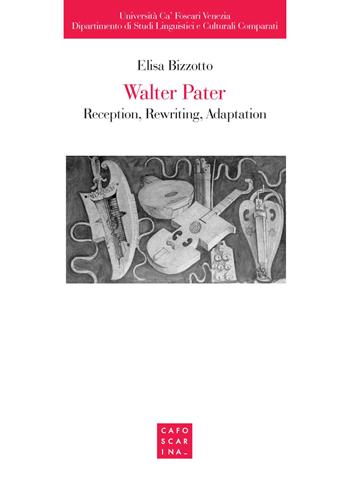 Walter Pater: reception, rewriting, adaptation - Elisa Bizzotto - Libro Libreria Editrice Cafoscarina 2018 | Libraccio.it