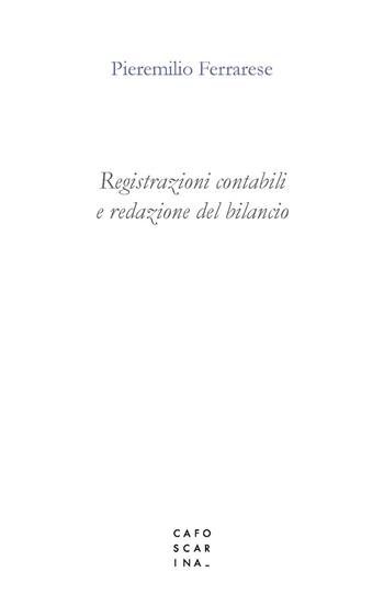 Registrazioni contabili e redazione del bilancio - Pieremilio Ferrarese - Libro Libreria Editrice Cafoscarina 2018 | Libraccio.it