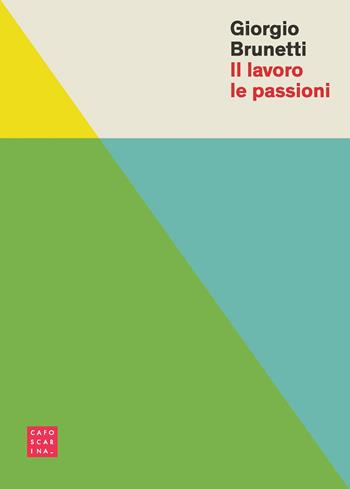 Il lavoro le passioni - Giorgio Brunetti - Libro Libreria Editrice Cafoscarina 2018 | Libraccio.it