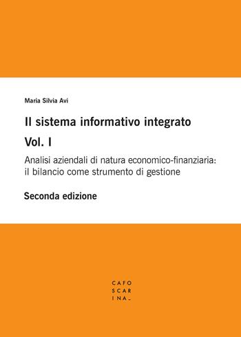 Il sistema informativo integrato. Vol. 1: Analisi aziendali di natura economico-finanziaria: il bilancio come strumento di gestione - Maria Silvia Avi - Libro Libreria Editrice Cafoscarina 2019 | Libraccio.it