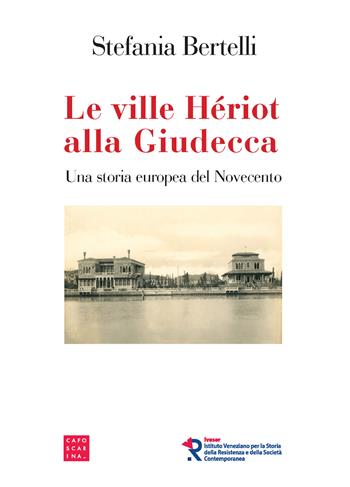Le ville Hériot alla Giudecca. Una storia europea del Novecento - Stefania Bertelli - Libro Libreria Editrice Cafoscarina 2020 | Libraccio.it