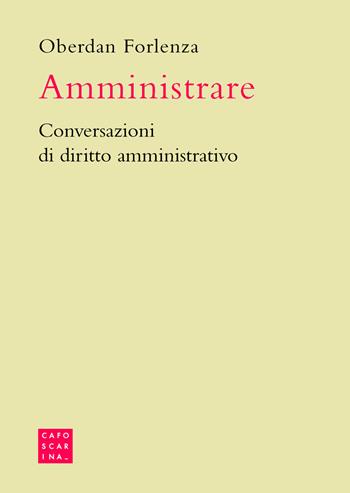 Amministrare. Conversazioni di diritto amministrativo - Oberdan Forlenza - Libro Libreria Editrice Cafoscarina 2020 | Libraccio.it