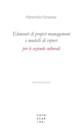 Elementi di project management e modelli di report per le aziende culturali - Pieremilio Ferrarese - Libro Libreria Editrice Cafoscarina 2021 | Libraccio.it