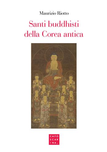 Santi buddhisti della Corea antica - Maurizio Riotto - Libro Libreria Editrice Cafoscarina 2021 | Libraccio.it