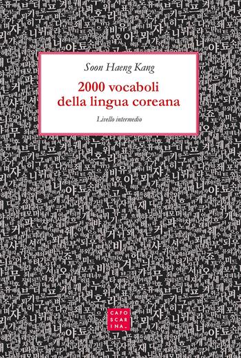 2000 vocaboli della lingua coreana. Livello intermedio - Soon Haeng Kang - Libro Libreria Editrice Cafoscarina 2021 | Libraccio.it