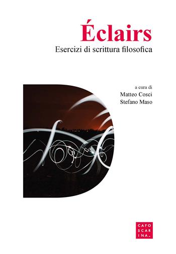 Éclairs. Esercizi di scrittura filosofica - Matteo Cosci, Stefano Maso - Libro Libreria Editrice Cafoscarina 2021 | Libraccio.it