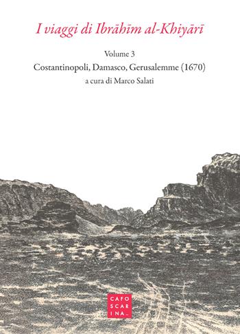 I viaggi di Ibrahim al-Khiyari. Vol. 3: Costantinopoli, Damasco, Gerusalemme (1670).  - Libro Libreria Editrice Cafoscarina 2022 | Libraccio.it
