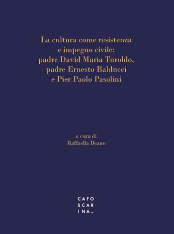 La cultura come resistenza e impegno civile: padre David Maria Turoldo, padre Ernesto Balducci e Pier Paolo Pasolini  - Libro Libreria Editrice Cafoscarina 2023 | Libraccio.it