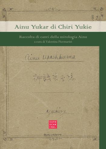 Ainu yukar di chiri yukie. Raccolta di canti della mitologia ainu  - Libro Libreria Editrice Cafoscarina 2024 | Libraccio.it