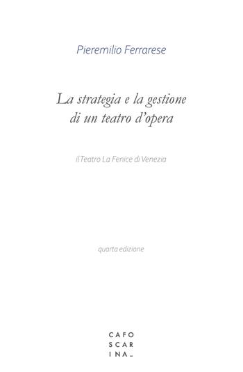 La strategia e la gestione di un teatro d'opera. Il Teatro La Fenice di Venezia - Pieremilio Ferrarese - Libro Libreria Editrice Cafoscarina 2025 | Libraccio.it