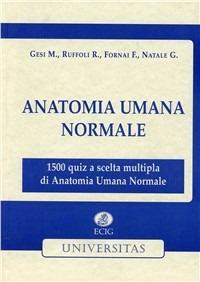 Anatomia umana normale. 1.500 quiz a scelta multipla di anatomia umana normale  - Libro ECIG 2004, Universitaria | Libraccio.it