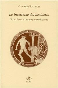 Le incertezze del desiderio. Scritti brevi su strategia e seduzione - Giovanni Bottiroli - Libro ECIG 2005, Laputa | Libraccio.it