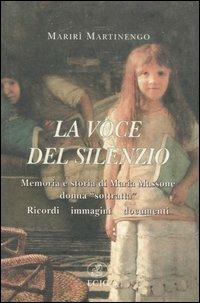 La voce del silenzio. Memoria e storia di Maria Massone, donna «sottratta». Ricordi, immagini, documenti - Marirì Martinengo - Libro ECIG 2005, Curiositas | Libraccio.it