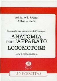 Guida alla preparazione dell'esame di anatomia dell'apparato locomotore - Adriano T. Franzi, Antonio Zicca - Libro ECIG 2007, Universitas | Libraccio.it