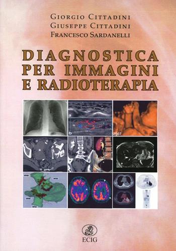 Diagnostica per immagini e radioterapia - Giorgio Cittadini, Giuseppe Cittadini, Francesco Sardanelli - Libro ECIG 2008, Universitaria | Libraccio.it