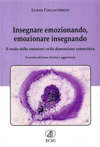 Insegnare emozionando, emozionare insegnando. Il ruolo delle emozioni nella dimensione conoscitiva - Luana Collacchioni - Libro ECIG 2009, Universitas | Libraccio.it