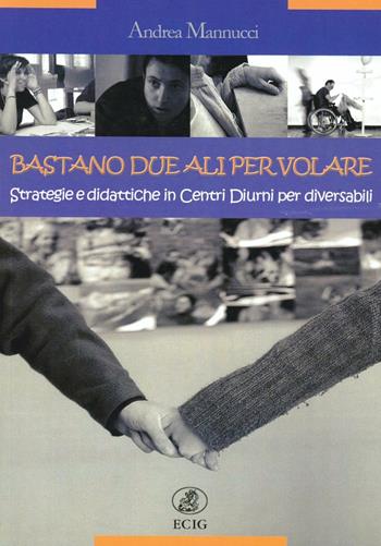 Bastano due ali per volare. Strategie didattiche in centri diurni per diversabili. Vol. 2 - Andrea Mannucci - Libro ECIG 2011 | Libraccio.it