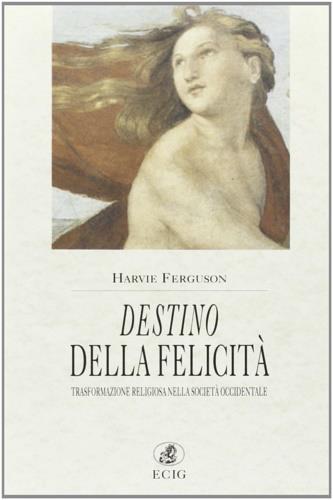 Destino della felicità (trasformazione religiosa nella società occidentale) - Harvie Ferguson - Libro ECIG 1995, Nuova Atlantide | Libraccio.it