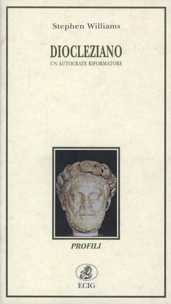 Diocleziano. Un autocrate riformatore - Stephen Williams - Libro ECIG 1995, Profili | Libraccio.it