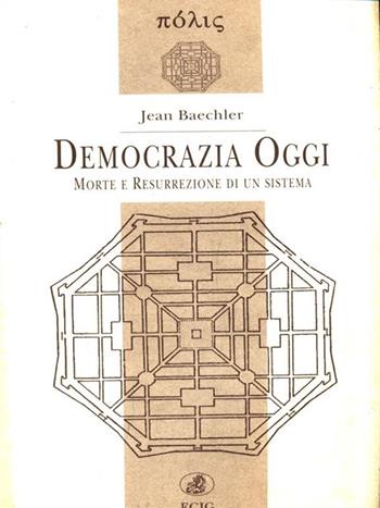 Democrazia oggi. Morte e resurrezione di un sistema - Jean Baechler - Libro ECIG 1996, Polis | Libraccio.it