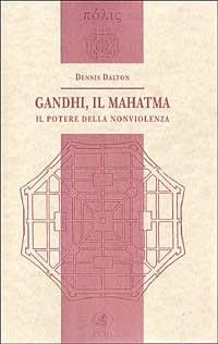 Gandhi, il Mahatma. Il potere della nonviolenza - Dennis Dalton - Libro ECIG 1998, Polis | Libraccio.it