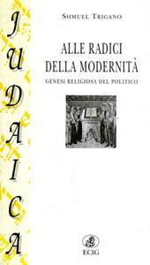 Alle radici della modernità. Genesi religiosa del politico