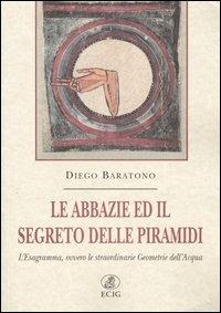 Le abbazie ed il segreto delle piramidi. L'Esagramma, ovvero le straordinarie geometrie dell'acqua - Diego Baratono - Libro ECIG 2004, Nuova Atlantide | Libraccio.it