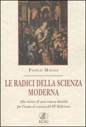 Le radici della scienza moderna. Alla ricerca di una nuova identità per l'uomo di scienza del III millennio