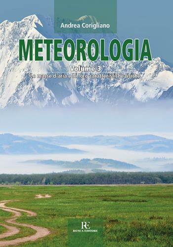 Meteorologia. Vol. 3: Le masse d'aria e le loro caratteristiche fisiche - Andrea Corigliano - Libro Ronca Editore 2016, Atmosfera | Libraccio.it